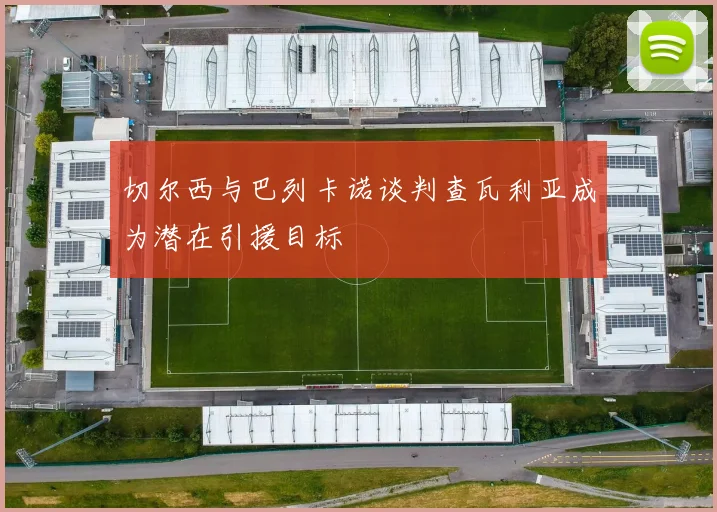 切尔西与巴列卡诺谈判查瓦利亚成为潜在引援目标