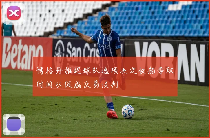 博格丹推迟球队选项决定快船争取时间以促成交易谈判