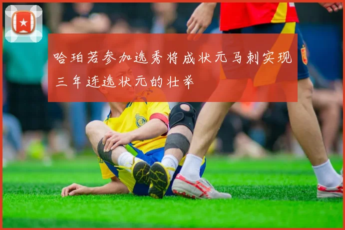 哈珀若参加选秀将成状元马刺实现三年连选状元的壮举